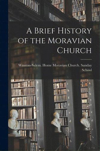 A Brief History Of The Moravian Church, De Winston-salem (n C ) Home Moravian C. Editorial Legare Street Pr, Tapa Blanda En Inglés
