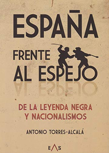 España Frente Al Espejo: De La Leyenda Negra Y Nacionalismos