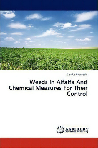 Weeds In Alfalfa And Chemical Measures For Their Control, De Pacanoski Zvonko. Editorial Lap Lambert Academic Publishing, Tapa Blanda En Inglés