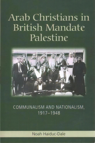 Arab Christians In British Mandate Palestine, De Noah Haiduc-dale. Editorial Edinburgh University Press, Tapa Blanda En Inglés