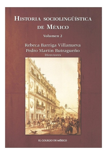 Historia Sociolingüística De México / Vol. 2, De Barriga Villanueva, Rebeca / Butrageño, Pedro Martin. Editorial El Colegio De Mexico En Español