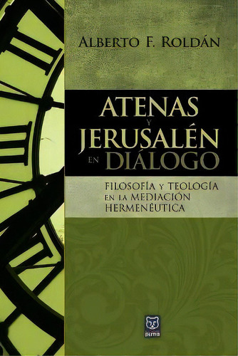 Atenas Y Jerusalen En Dialogo : Filosofia Y Teologia En La Mediacion Hermeneutica, De Alberto Roldan. Editorial Ediciones Puma, Tapa Blanda En Español