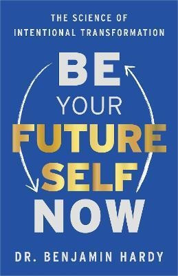 Be Your Future Self Now : The Science Of Intent (bestseller)
