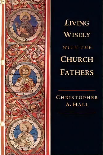 Living Wisely With The Church Fathers, De Christopher A. Hall. Editorial Intervarsity Press, Tapa Blanda En Inglés