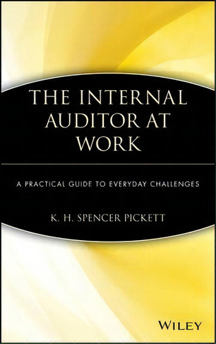 The Internal Auditor At Work : A Practical Guide To Everyda, De K. H. Spencer Pickett. Editorial John Wiley And Sons Ltd En Inglés