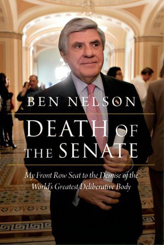 Death Of The Senate: My Front Row Seat To The Demise Of The World's Greatest Deliberative Body, De Nelson, Ben. Editorial Potomac Books Inc, Tapa Dura En Inglés