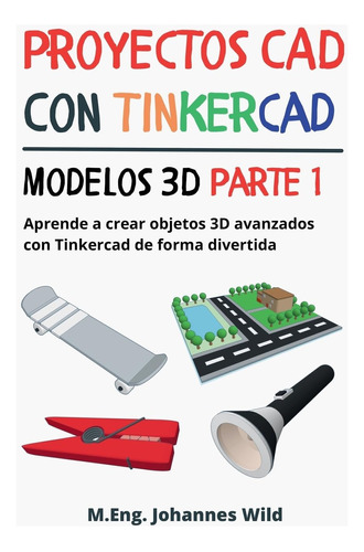 Libro: Proyectos Cad Con Tinkercad | Modelos 3d Parte 1: Apr