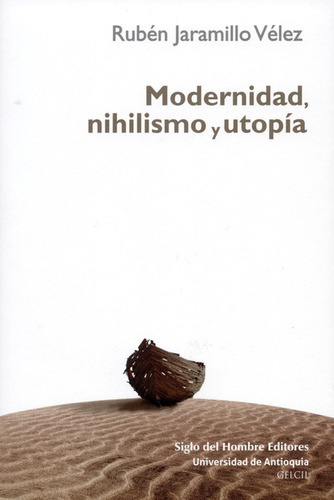Modernidad Nihilismo Y Utopia, De Jaramillo Vélez, Rubén. Editorial Siglo Del Hombre, Tapa Blanda, Edición 1 En Español, 2013