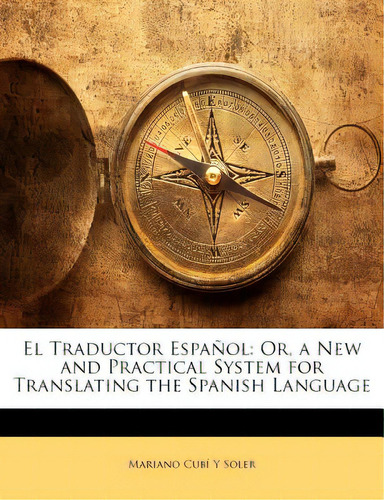 El Traductor Espanol: Or, A New And Practical System For Translating The Spanish Language, De Soler, Mariano Cub Y.. Editorial Nabu Pr, Tapa Blanda En Inglés