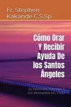 Comprar Como Orar Y Recibir Ayuda De Los Santos Angeles: Su Devocion