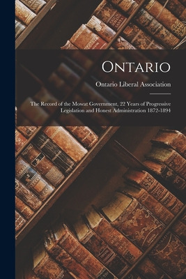 Libro Ontario: The Record Of The Mowat Government, 22 Yea...