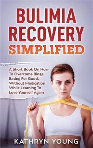 Libro Bulimia Recovery Simplified : A Short Book On How O...