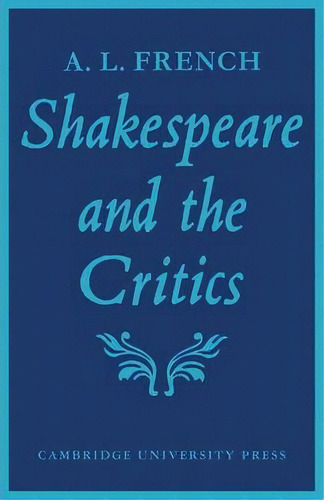 Shakespeare And The Critics, De A. L. French. Editorial Cambridge University Press, Tapa Blanda En Inglés