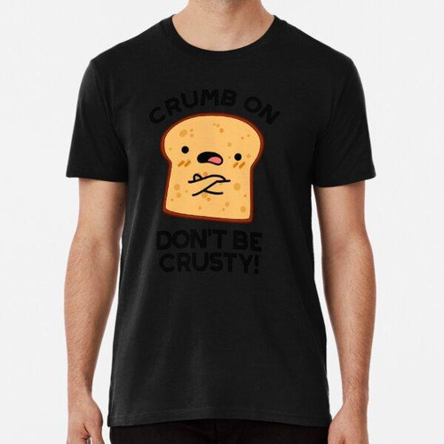 Remera Crumb On Don't Be Crusty Funny Bread Puns Algodon Pre