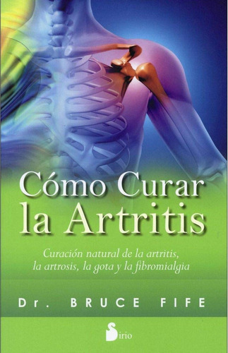 COMO CURAR LA ARTRITIS, de Fife, Bruce. Editorial Sirio, tapa pasta blanda, edición 1 en español