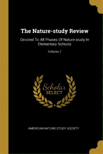 The Nature-study Review: Devoted To All Phases Of Nature-study In Elementary Schools; Volume 2, De American Nature Study Society. Editorial Wentworth Pr, Tapa Blanda En Inglés