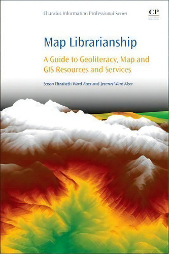 Map Librarianship : A Guide To Geoliteracy, Map And Gis Resources And Services, De Susan Elizabeth Ward Aber. Editorial Elsevier Science & Technology, Tapa Blanda En Inglés, 2016