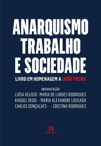 Anarquismo, Trabalho E Sociedade, De Veloso, Luísa. Editora Almedina, Capa Mole Em Português, 2021