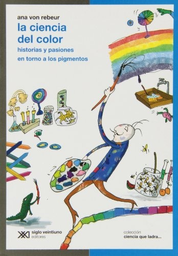 Ciencia Del Color, La (col. Ciencia Que Ladra) - Ana Von Reb