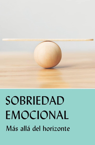 Libro: Sobriedad Emocional: Más Allá Del Horizonte (spanish 