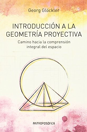 Introduccion A La Geometria Proyectiva: Camino Hacia La Comprension Integral Del Espacio, De Georg Glockler. Editorial Antroposófica, Tapa Blanda, Edición 1 En Español