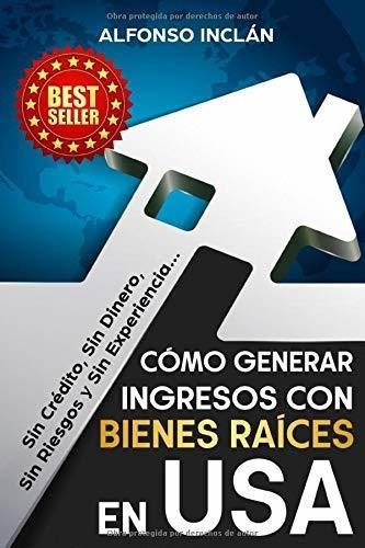 Libro : Como Generar Ingresos Con Bienes Raices En Usa Sin.