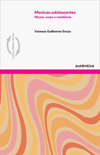 Meninas-adolescentes – Rituais, corpo e resistência, de Souza, Vanessa Guilherme. Autêntica Editora Ltda., capa mole em português, 2008