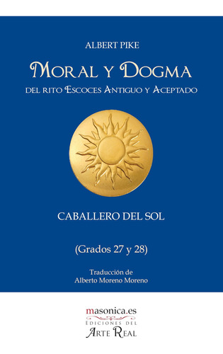 Libro: Moral Y Dogma (caballero Del Sol): Grados 27 Y 28 (sp