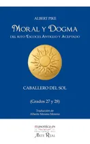 Comprar Libro: Moral Y Dogma (caballero Del Sol): Grados 27 Y 28