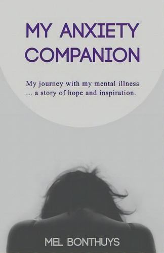 My Anxiety Companion : My Journey With My Mental Illness - A Story Of Hope And Inspiration, De Mel Bonthuys. Editorial Createspace Independent Publishing Platform, Tapa Blanda En Inglés