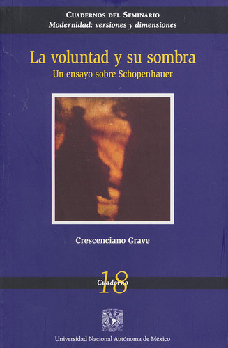 La Voluntad Y Su Sombra: Un Ensayo Sobre Schopenhauer, De Crescenciano Grave. Editorial Universidad Nacional Autonoma De México, Tapa Blanda, Edición 2021 En Español