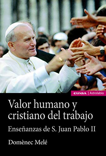 Valor Humano Y Cristiano Del Trabajo: Enseñanzas De San Juan