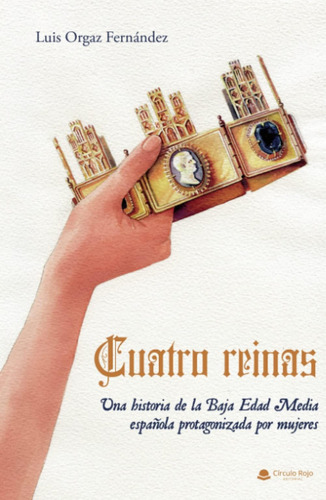 Cuatro Reinas: Una Historia De La Baja Edad Media Espa: Una Historia De La Baja Edad Media Española Protagonizada Por Mujeres, De Orgaz Fernández, Luis., Vol. 1. Editorial Oem, Tapa Blanda En Español