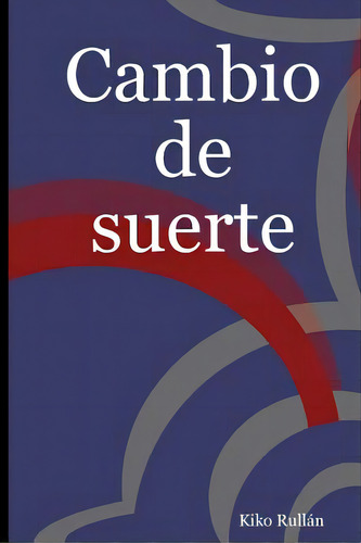 Cambio De Suerte, De Rullán, Kiko. Editorial Lulu Pr, Tapa Blanda En Español