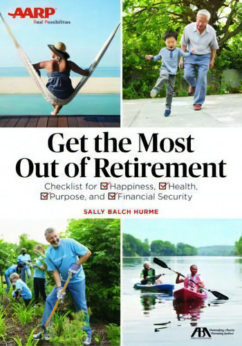 Get The Most Out Of Retirement : Checklist For Happiness, Health, Purpose, And Financial Security, De Sally Balch Hurme., Vol. 1. Editorial American Bar Association, Tapa Blanda En Inglés, 2017