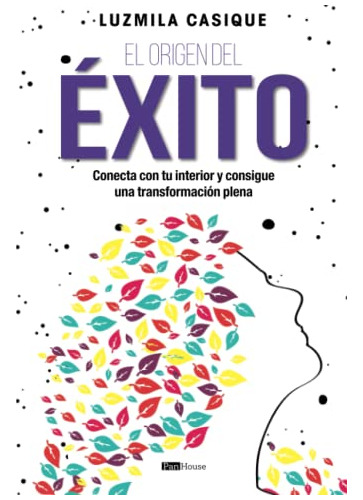 El Origen Del Exito: Conecta Con Tu Interior Y Consigue Una