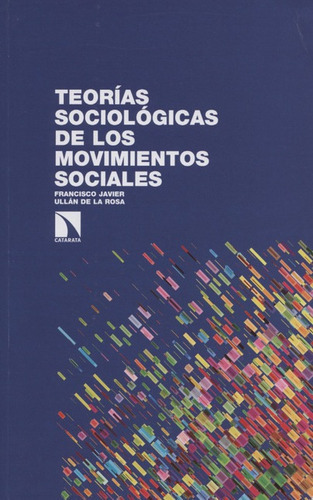 Teorias Sociologicas De Los Movimientos Sociales, De Ullan De La Rosa, Francisco Javier. Editorial Los Libros De La Catarata, Tapa Blanda, Edición 1 En Español, 2016