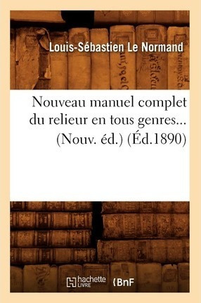 Nouveau Manuel Complet Du Relieur En Tous Genres (ed.1890...