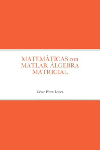 Libro: Matemáticas Con Matlab. Álgebra Matricial (spanish