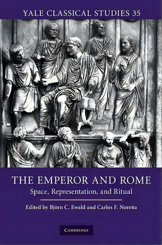 Yale Classical Studies: The Emperor And Rome: Space, Representation, And Ritual Series Number 35, De Bjoern C. Ewald. Editorial Cambridge University Press, Tapa Dura En Inglés