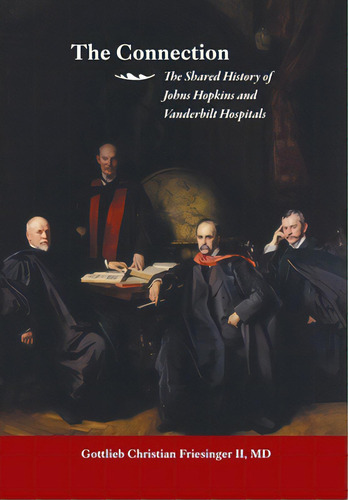 The Connection: The Shared History Of The Johns Hopkins And Vanderbilt Medical Centers, De Friesinger, Gottlieb Christian, Ii. Editorial Xlibris Us, Tapa Dura En Inglés