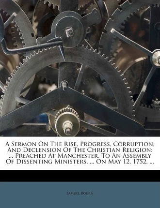 Libro A Sermon On The Rise, Progress, Corruption, And Dec...