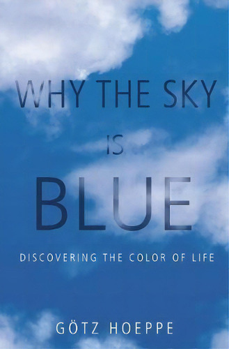 Why The Sky Is Blue : Discovering The Color Of Life, De Gotz Hoeppe. Editorial Princeton University Press, Tapa Dura En Inglés