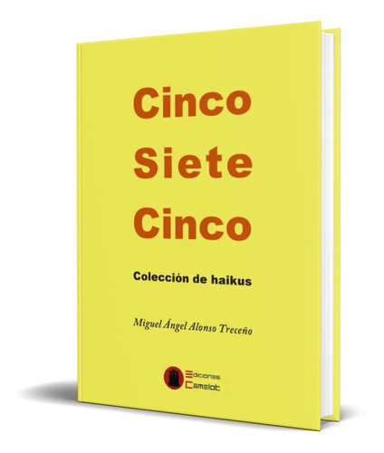 Cinco Siete Cinco. Coleccion De Haikus, De Miguel Angel Alonso Treceño. Editorial Ediciones Camelot Srl, Tapa Blanda En Español, 2016
