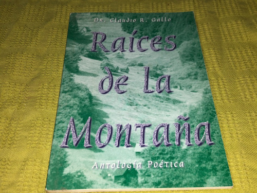 Raices De La Montaña - Dr. Claudio R. Gallo - Antologia