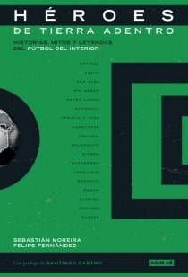 Heroes De Tierra Adentro - Futbol Del Interior - Sebastian M