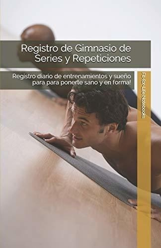 Registro De Gimnasio De Series Y Repeticiones..., de Nots, Fit-for-Life. Editorial Independently Published en español