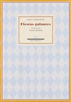 Fiestas Galantes : Poemas Saturnianos ; La Buena Canción ; R