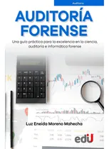 Comprar Auditoría forense - Una guía práctica para la excelencia en la ciencia, auditoría e informática forense, de Luz Eneida Moreno Mahecha. Editorial Ediciones de la U, tapa blanda en español, 2022