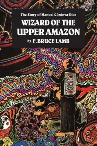 Wizard Of The Upper Amazon / F. Bruce Lamb